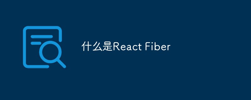 回答什么是React Fiber