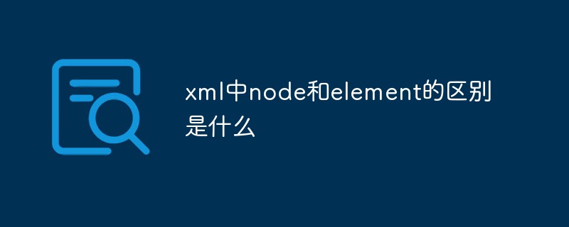 回答xml中node和element的区别是什么