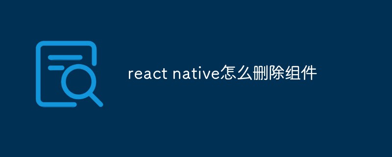 回答react native怎么删除组件
