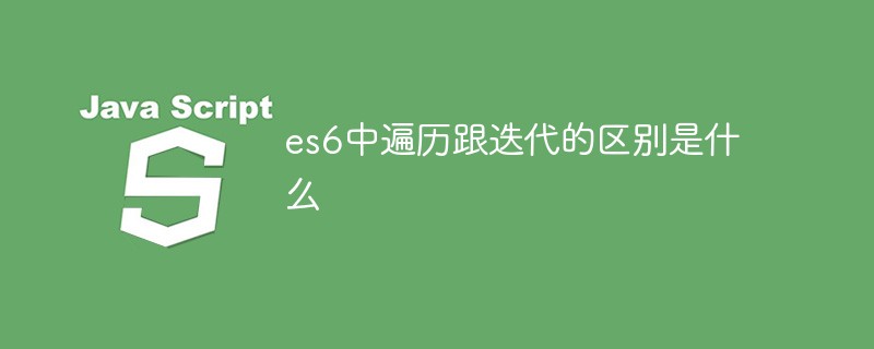 回答es6中遍历跟迭代的区别是什么