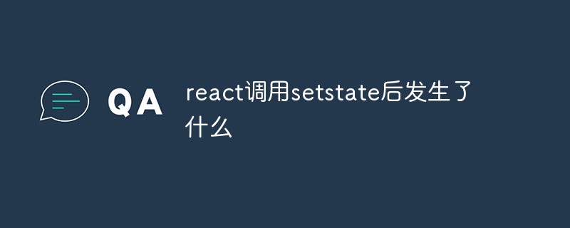 回答react调用setstate后发生了什么