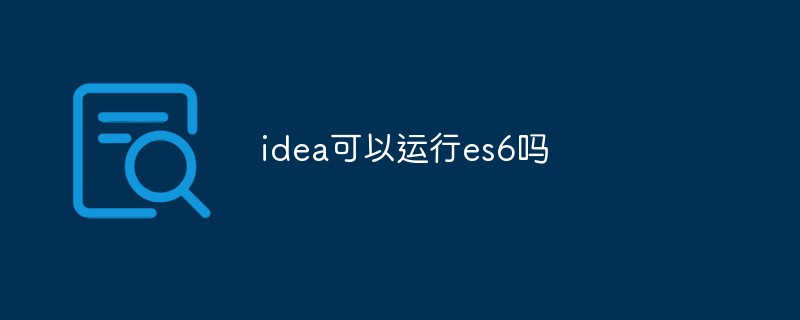 回答idea可以运行es6吗