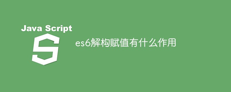 回答es6解构赋值有什么作用