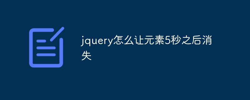 回答jquery怎么让元素5秒之后消失