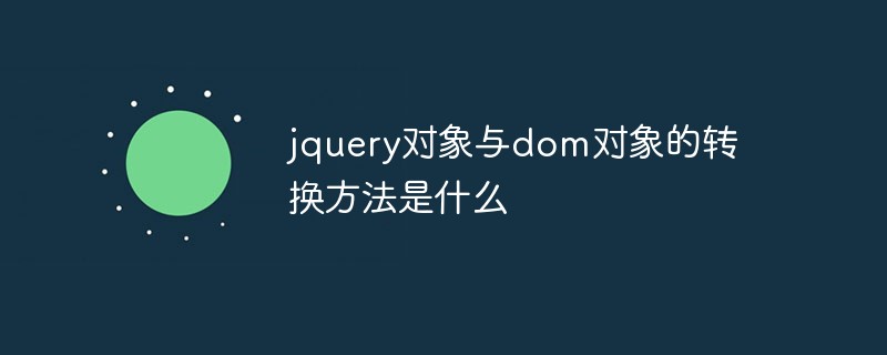 回答jquery对象与dom对象的转换方法是什么