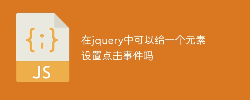 回答在jquery中可以给一个元素设置点击事件吗