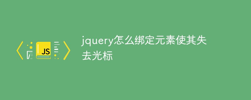 回答jquery怎么绑定元素使其失去光标