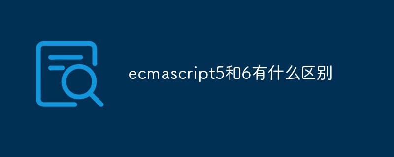 回答ecmascript5和6有什么区别