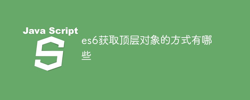 回答es6获取顶层对象的方式有哪些