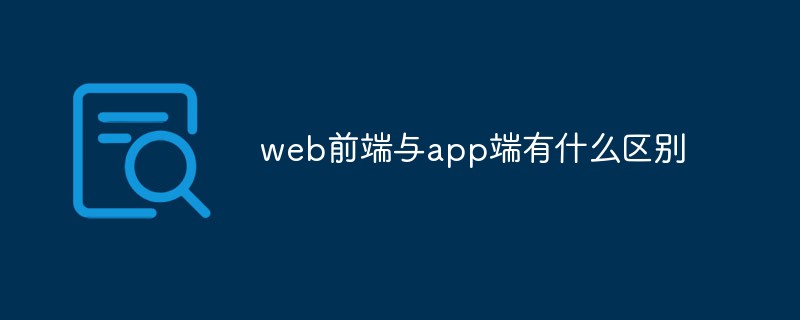 回答web前端与app端有什么区别