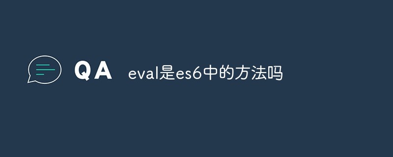 回答eval是es6中的方法吗