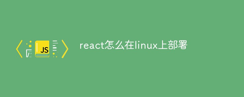 js教程react怎么在linux上部署