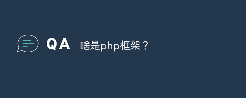 回答啥是php框架？