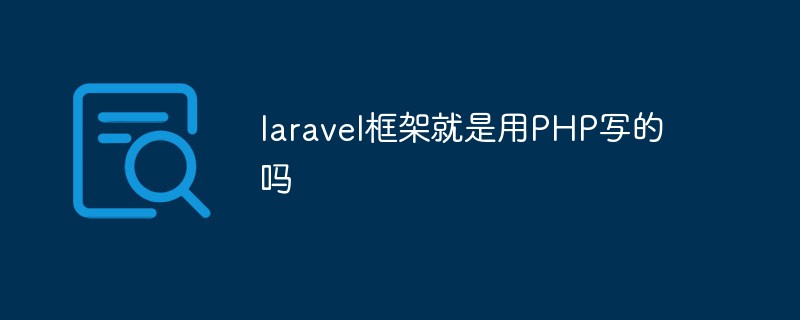 php教程<span style='color:red;'>Laravel</span>框架就是用PHP写的吗