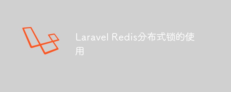 php教程详解<span style='color:red;'>Laravel</span>中如何使用Redis分布式锁（附代码实例）
