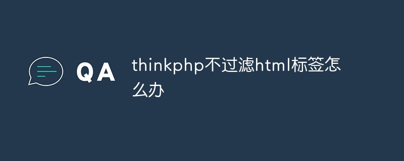 2023<span style='color:red;'>Thinkphp</span>不过滤html标签怎么办