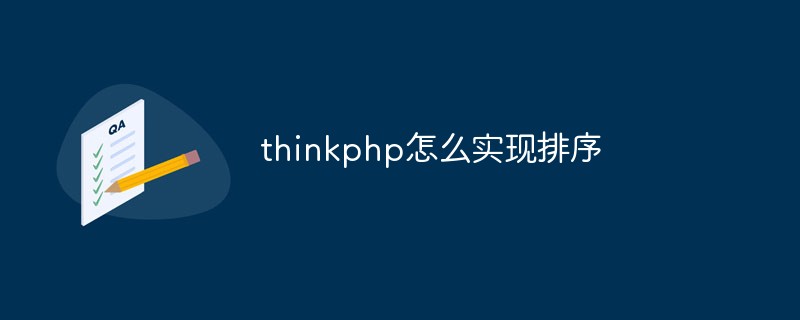 2023<span style='color:red;'>Thinkphp</span>怎么实现排序
