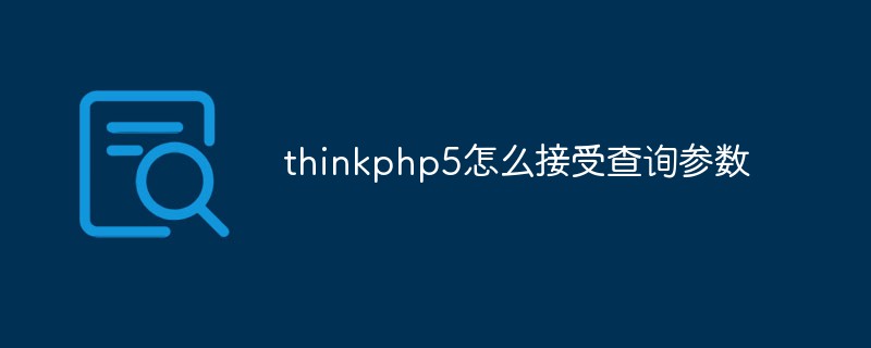 2023<span style='color:red;'>Thinkphp</span>5怎么接收查询参数