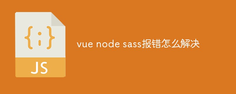 2023vue node sass报错怎么解决