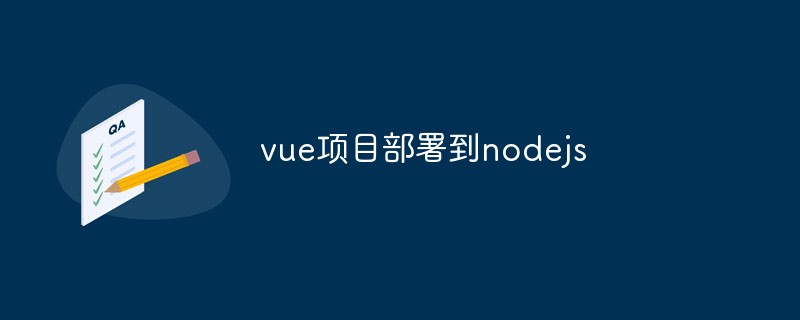 2023如何将<span style='color:red;'>vue.js</span>项目部署到Node.js环境下