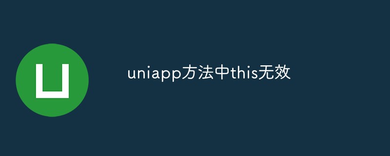 2023uniapp的方法中this无效是什么情况