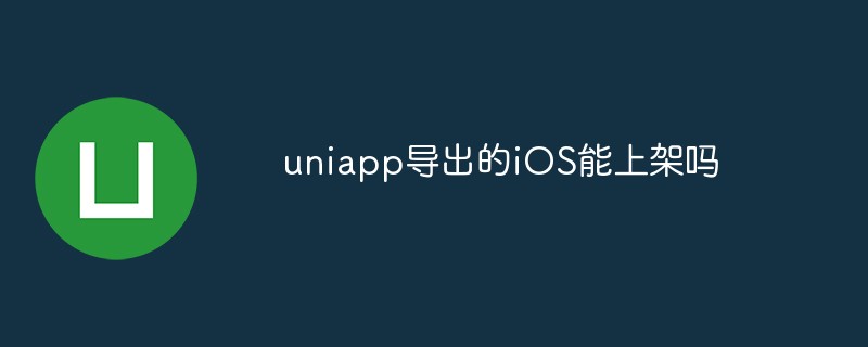 2023uniapp导出的iOS应用能上架吗