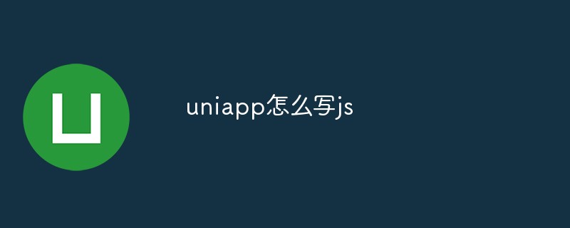 2023uniapp怎么编写JavaScript代码