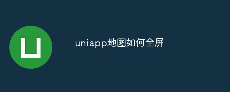 2023uniapp地图如何全屏