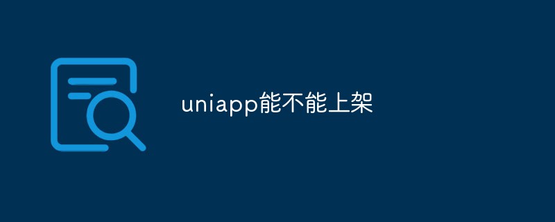 2023uniapp的应用能否上架