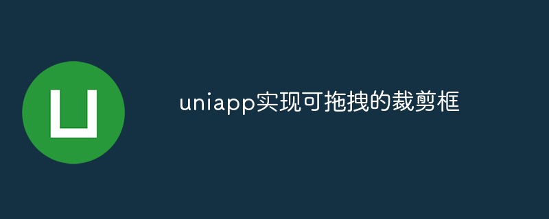 2023uniapp怎么实现可拖拽的裁剪框