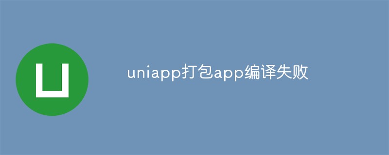 2023uniapp打包app编译失败是什么原因？怎么解决？