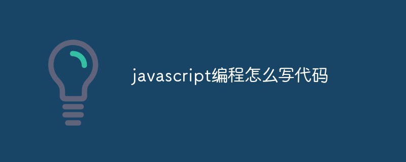 2023javascript编程怎么写代码