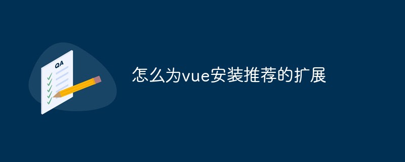 2023怎么为vue安装推荐的扩展