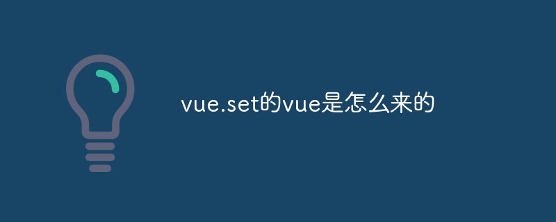 2023vue.set的vue是怎么来的