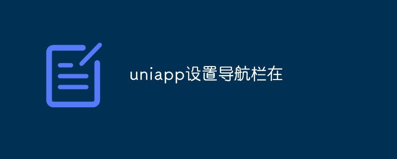 2023uniapp怎么设置导航栏