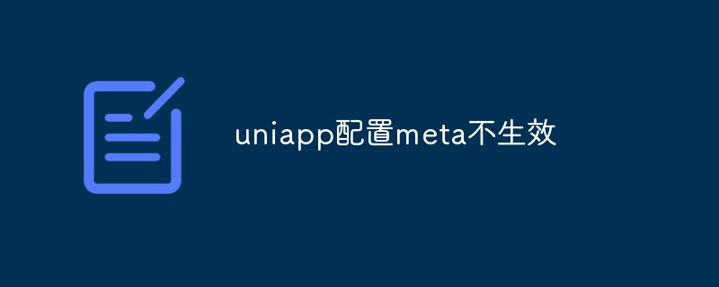 2023uniapp配置meta不生效怎么解决