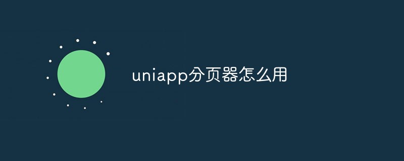 2023uniapp分页器怎么用