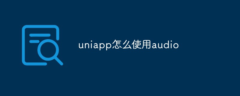 2023uniapp怎么使用audio<span style='color:red;'>标签</span>