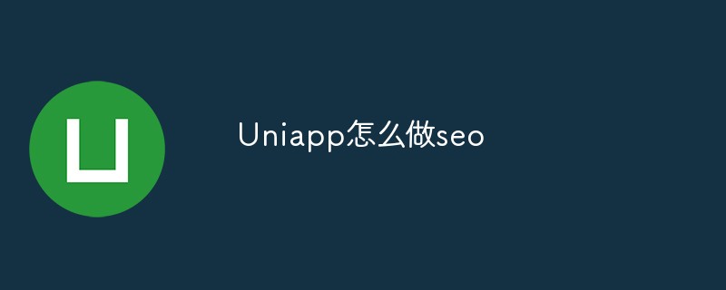 2023Uniapp怎么做seo