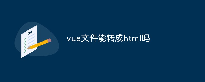 2023vue文件能转成html吗