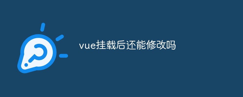 2023vue挂载后还能修改吗