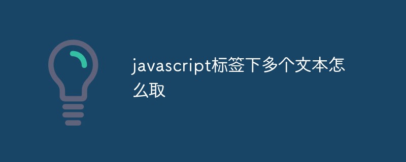 2023javascript<span style='color:red;'>标签</span>下多个文本怎么取