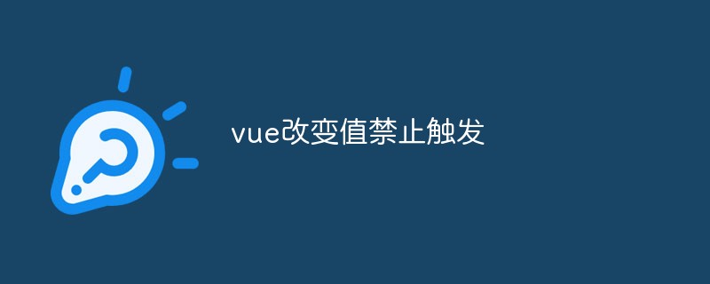 2023vue改变值禁止触发