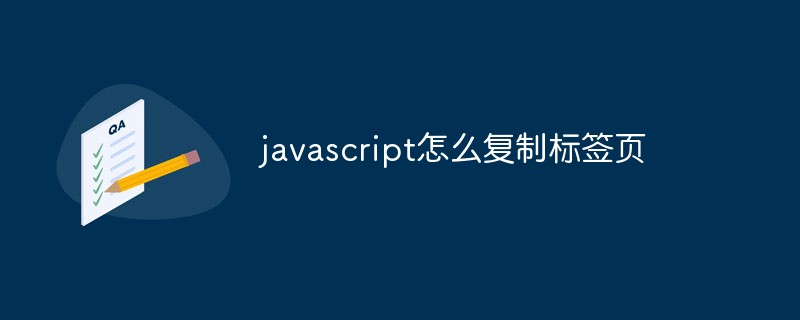 2023javascript怎么复制<span style='color:red;'>标签</span>页