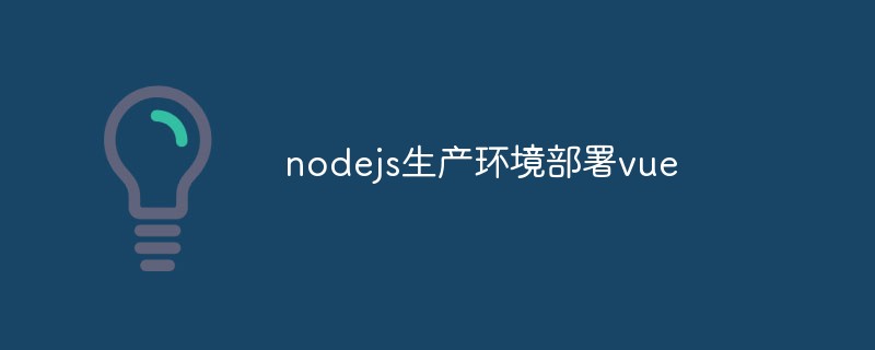 2023nodejs生产环境部署vue