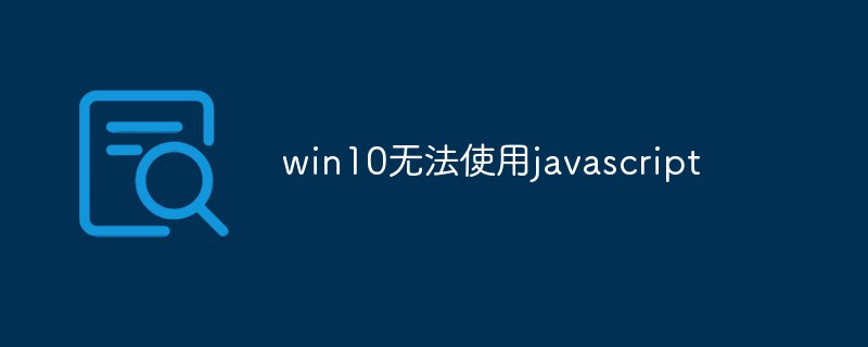 2023win<span style='color:red;'>1</span>0无法使用javascript