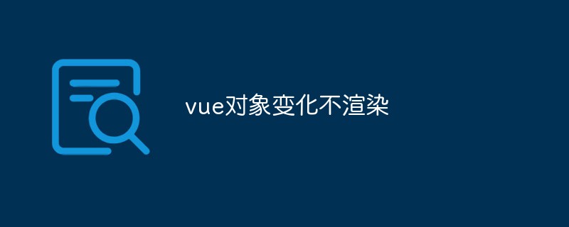 2023vue对象变化不渲染