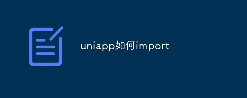 2023uniapp如何import