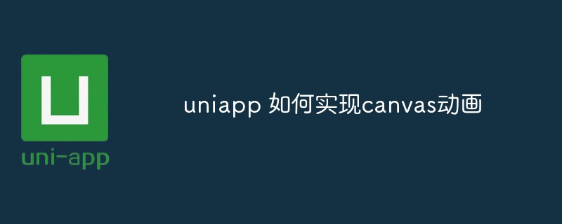 2023uniapp 如何实现canvas动画