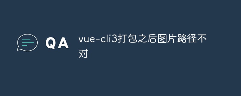 2023vue-cli3打包之后图片路径不对